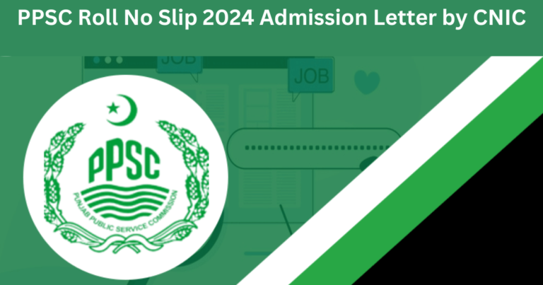 PPSC Roll No Slip 2024 Admission Letter by CNIC